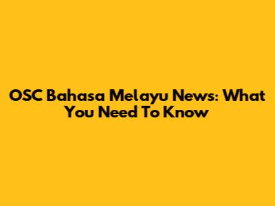 OSC Bahasa Melayu News: What You Need To Know