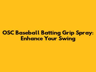 OSC Baseball Batting Grip Spray: Enhance Your Swing