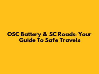 OSC Battery & SC Roads: Your Guide To Safe Travels