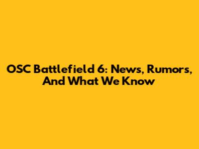 OSC Battlefield 6: News, Rumors, And What We Know
