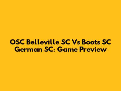 OSC Belleville SC Vs Boots SC German SC: Game Preview