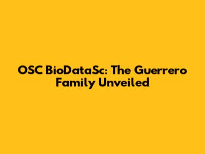 OSC BioDataSc: The Guerrero Family Unveiled