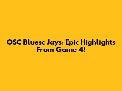 OSC Bluesc Jays: Epic Highlights From Game 4!