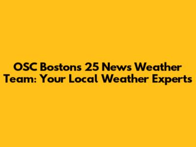 OSC Boston's 25 News Weather Team: Your Local Weather Experts