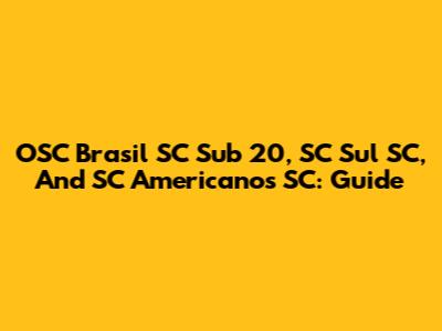 OSC Brasil SC Sub 20, SC Sul SC, And SC Americanos SC: Guide