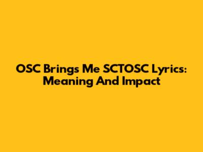 OSC Brings Me SCTOSC Lyrics: Meaning And Impact