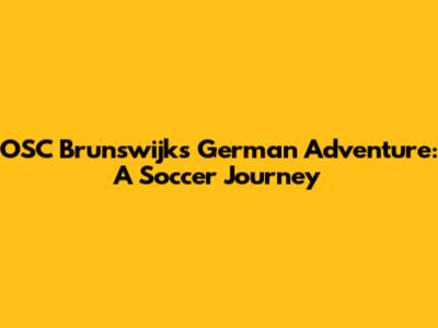 OSC Brunswijk's German Adventure: A Soccer Journey
