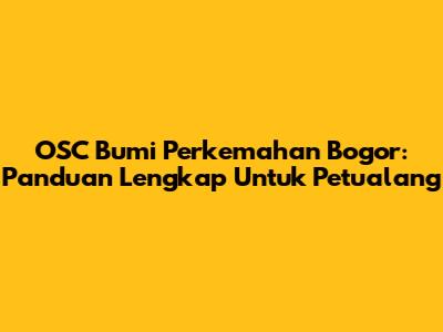 OSC Bumi Perkemahan Bogor: Panduan Lengkap Untuk Petualang