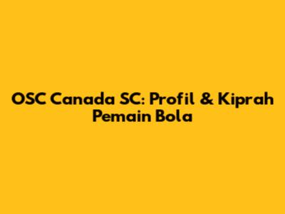 OSC Canada SC: Profil & Kiprah Pemain Bola