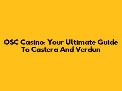OSC Casino: Your Ultimate Guide To Castera And Verdun