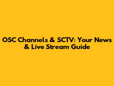 OSC Channels & SCTV: Your News & Live Stream Guide
