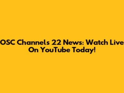 OSC Channels 22 News: Watch Live On YouTube Today!