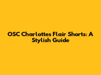 OSC Charlotte's Flair Shorts: A Stylish Guide