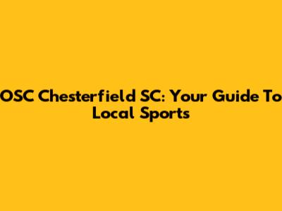 OSC Chesterfield SC: Your Guide To Local Sports