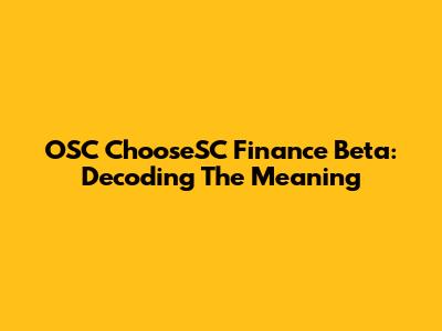 OSC ChooseSC Finance Beta: Decoding The Meaning