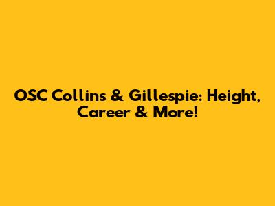 OSC Collins & Gillespie: Height, Career & More!