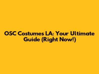 OSC Costumes LA: Your Ultimate Guide (Right Now!)
