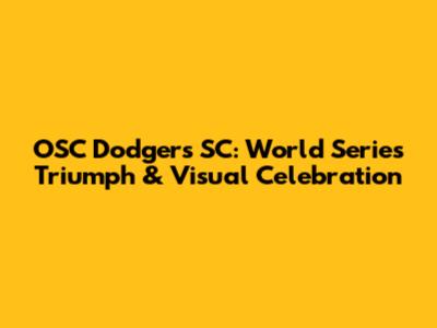 OSC Dodgers SC: World Series Triumph & Visual Celebration
