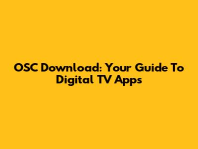 OSC Download: Your Guide To Digital TV Apps