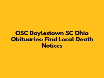 OSC Doylestown SC Ohio Obituaries: Find Local Death Notices