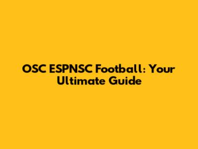 OSC ESPNSC Football: Your Ultimate Guide
