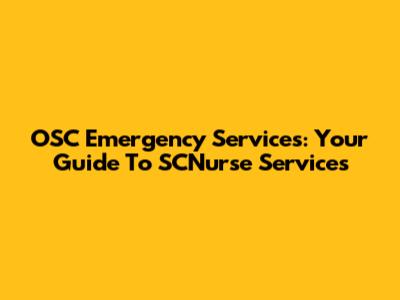 OSC Emergency Services: Your Guide To SCNurse Services