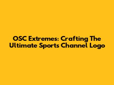 OSC Extremes: Crafting The Ultimate Sports Channel Logo