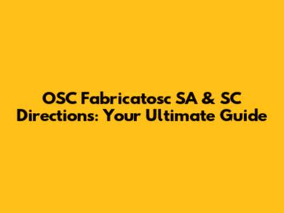 OSC Fabricatosc SA & SC Directions: Your Ultimate Guide