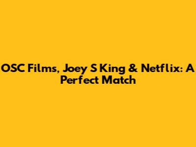 OSC Films, Joey S King & Netflix: A Perfect Match