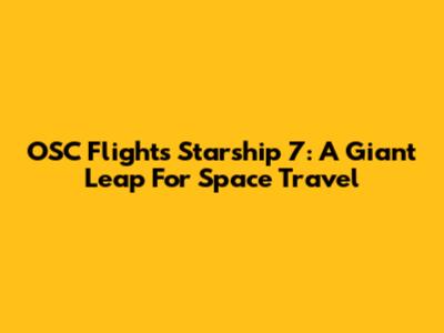 OSC Flights Starship 7: A Giant Leap For Space Travel