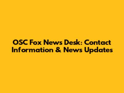 OSC Fox News Desk: Contact Information & News Updates
