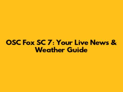 OSC Fox SC 7: Your Live News & Weather Guide