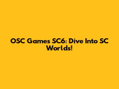 OSC Games SC6: Dive Into SC Worlds!