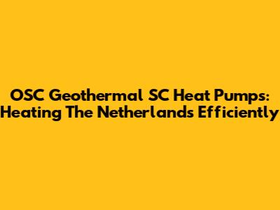 OSC Geothermal SC Heat Pumps: Heating The Netherlands Efficiently
