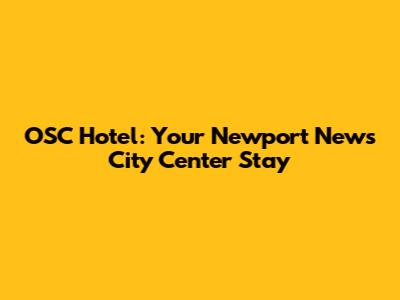 OSC Hotel: Your Newport News City Center Stay