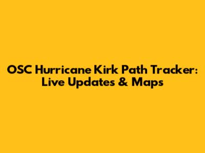 OSC Hurricane Kirk Path Tracker: Live Updates & Maps
