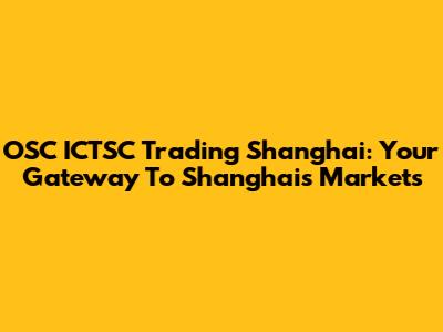 OSC ICTSC Trading Shanghai: Your Gateway To Shanghai's Markets