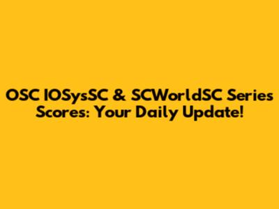 OSC IOSysSC & SCWorldSC Series Scores: Your Daily Update!