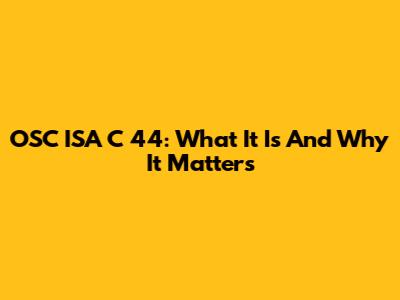 OSC ISA C 44: What It Is And Why It Matters