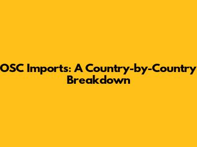 OSC Imports: A Country-by-Country Breakdown