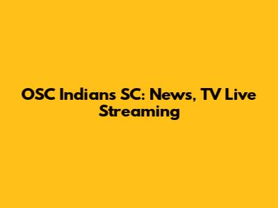 OSC Indians SC: News, TV Live Streaming