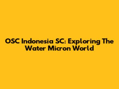 OSC Indonesia SC: Exploring The Water Micron World
