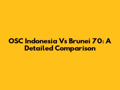 OSC Indonesia Vs Brunei 70: A Detailed Comparison