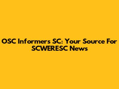 OSC Informers SC: Your Source For SCWERESC News