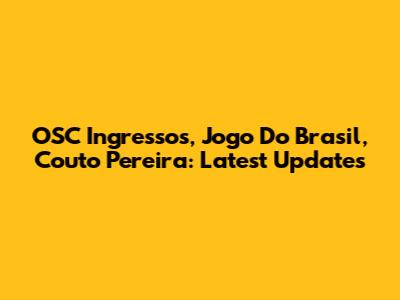 OSC Ingressos, Jogo Do Brasil, Couto Pereira: Latest Updates