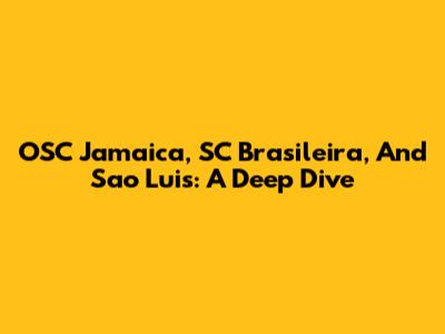 OSC Jamaica, SC Brasileira, And Sao Luis: A Deep Dive