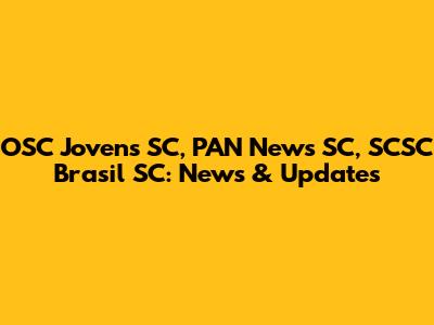 OSC Jovens SC, PAN News SC, SCSC Brasil SC: News & Updates