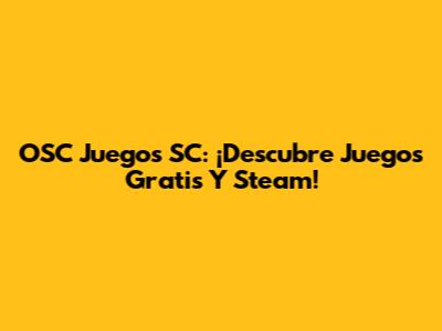 OSC Juegos SC: ¡Descubre Juegos Gratis Y Steam!