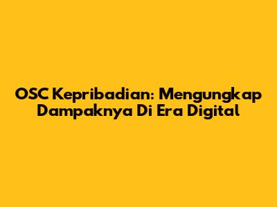 OSC Kepribadian: Mengungkap Dampaknya Di Era Digital