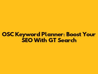 OSC Keyword Planner: Boost Your SEO With GT Search
